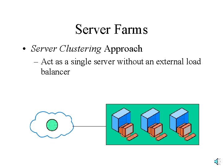 Server Farms • Server Clustering Approach – Act as a single server without an