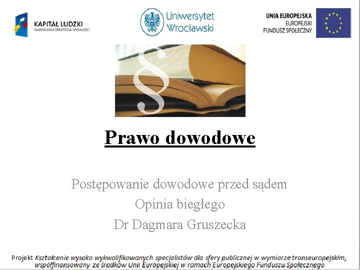 Prawo dowodowe Postępowanie dowodowe przed sądem Opinia biegłego Dr Dagmara Gruszecka 