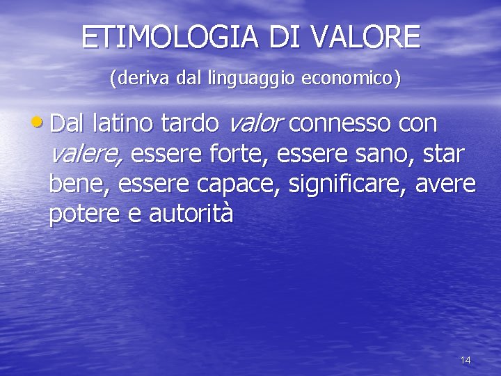 ETIMOLOGIA DI VALORE (deriva dal linguaggio economico) • Dal latino tardo valor connesso con