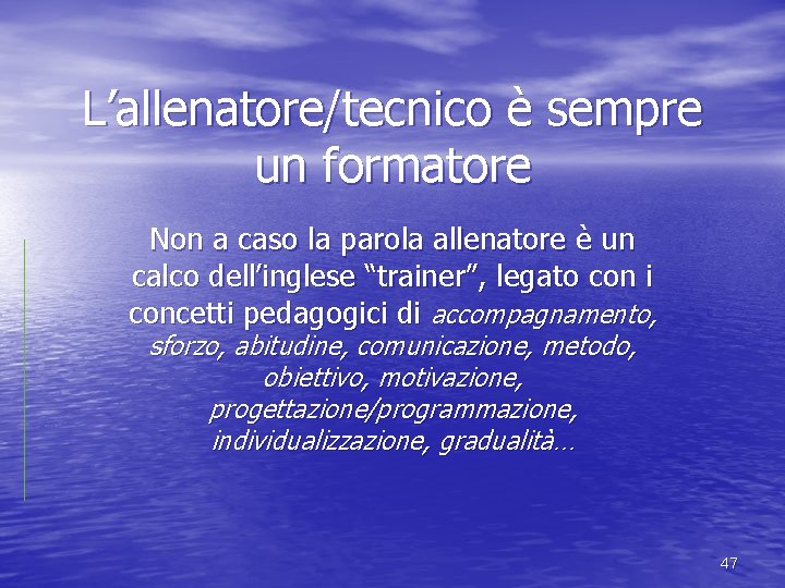 L’allenatore/tecnico è sempre un formatore Non a caso la parola allenatore è un calco