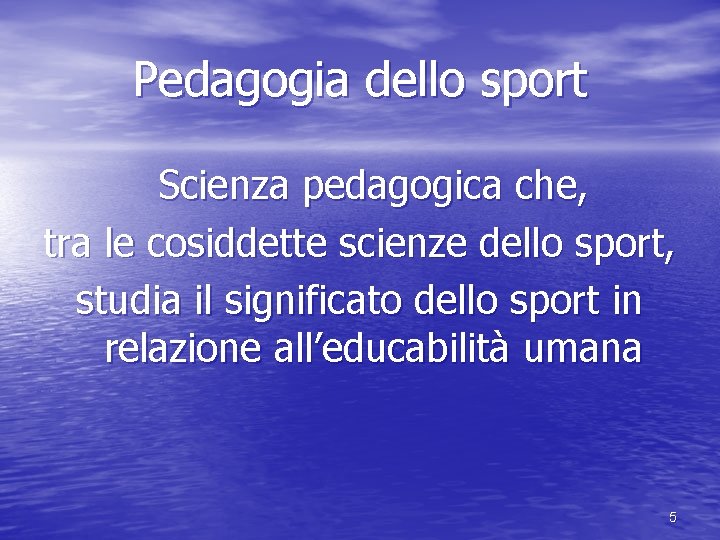 Pedagogia dello sport Scienza pedagogica che, tra le cosiddette scienze dello sport, studia il