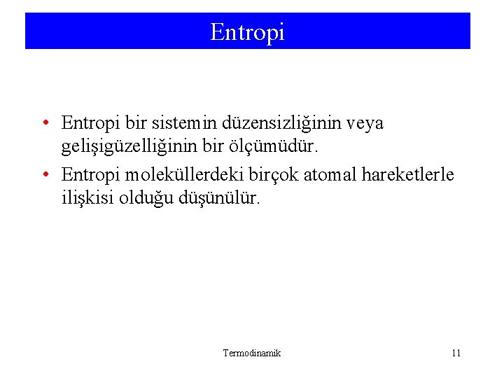 Entropi • Entropi bir sistemin düzensizliğinin veya gelişigüzelliğinin bir ölçümüdür. • Entropi moleküllerdeki birçok Entropi • Entropi bir sistemin düzensizliğinin veya gelişigüzelliğinin bir ölçümüdür. • Entropi moleküllerdeki birçok