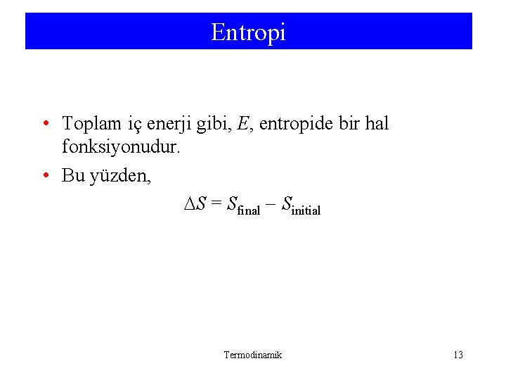 Entropi • Toplam iç enerji gibi, E, entropide bir hal fonksiyonudur. • Bu yüzden, Entropi • Toplam iç enerji gibi, E, entropide bir hal fonksiyonudur. • Bu yüzden,