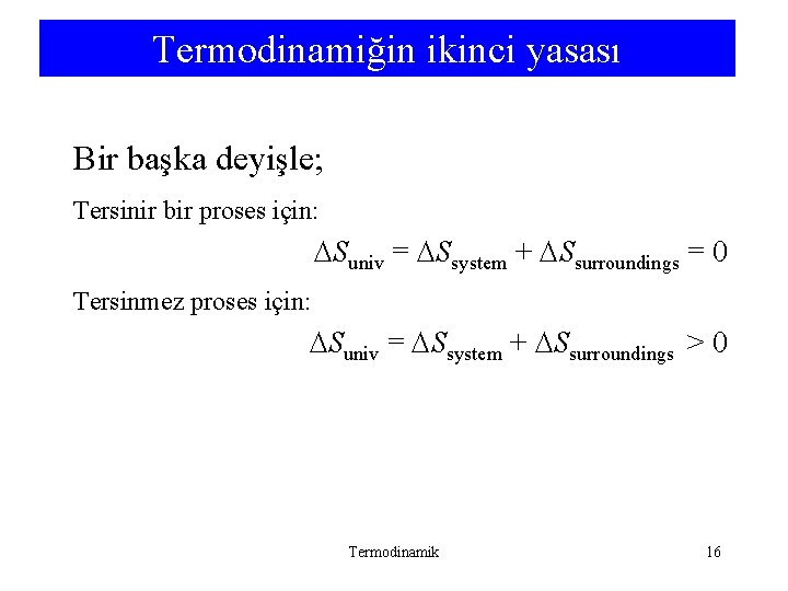 Termodinamiğin ikinci yasası Bir başka deyişle; Tersinir bir proses için: Suniv = Ssystem + Termodinamiğin ikinci yasası Bir başka deyişle; Tersinir bir proses için: Suniv = Ssystem +