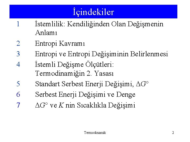 İçindekiler 1 2 3 4 5 6 7 İstemlilik: Kendiliğinden Olan Değişmenin Anlamı Entropi İçindekiler 1 2 3 4 5 6 7 İstemlilik: Kendiliğinden Olan Değişmenin Anlamı Entropi