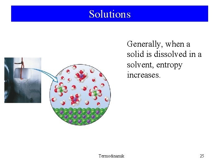 Solutions Generally, when a solid is dissolved in a solvent, entropy increases. Termodinamik 25 Solutions Generally, when a solid is dissolved in a solvent, entropy increases. Termodinamik 25