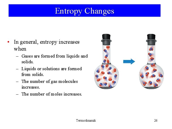 Entropy Changes • In general, entropy increases when – Gases are formed from liquids Entropy Changes • In general, entropy increases when – Gases are formed from liquids