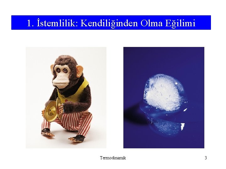 1. İstemlilik: Kendiliğinden Olma Eğilimi Termodinamik 3 1. İstemlilik: Kendiliğinden Olma Eğilimi Termodinamik 3