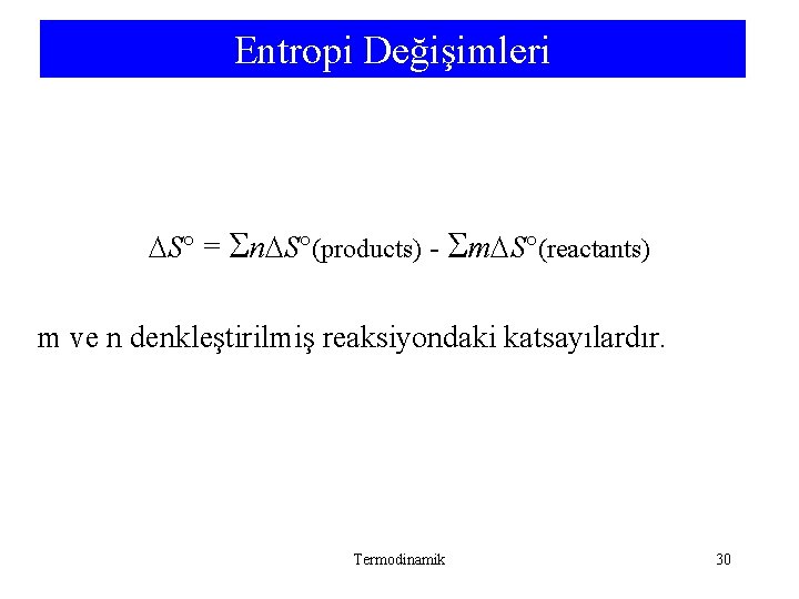 Entropi Değişimleri S° = n S°(products) - m S°(reactants) m ve n denkleştirilmiş reaksiyondaki Entropi Değişimleri S° = n S°(products) - m S°(reactants) m ve n denkleştirilmiş reaksiyondaki