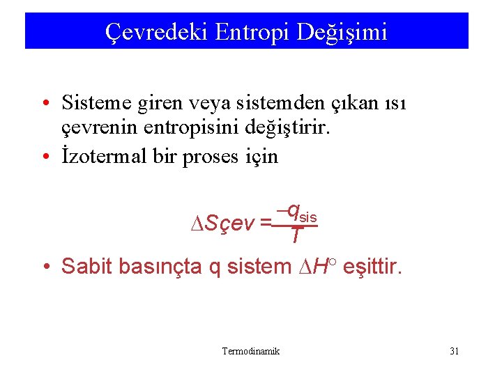 Çevredeki Entropi Değişimi • Sisteme giren veya sistemden çıkan ısı çevrenin entropisini değiştirir. • Çevredeki Entropi Değişimi • Sisteme giren veya sistemden çıkan ısı çevrenin entropisini değiştirir. •