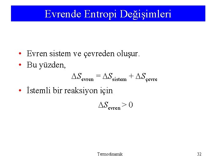 Evrende Entropi Değişimleri • Evren sistem ve çevreden oluşur. • Bu yüzden, Sevren = Evrende Entropi Değişimleri • Evren sistem ve çevreden oluşur. • Bu yüzden, Sevren =