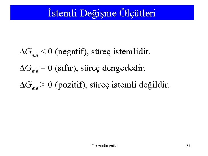 İstemli Değişme Ölçütleri ΔGsis < 0 (negatif), süreç istemlidir. ΔGsis = 0 (sıfır), süreç İstemli Değişme Ölçütleri ΔGsis < 0 (negatif), süreç istemlidir. ΔGsis = 0 (sıfır), süreç