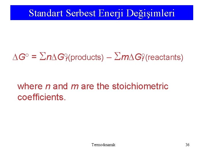 Standart Serbest Enerji Değişimleri G = n G f (products) m G f (reactants) Standart Serbest Enerji Değişimleri G = n G f (products) m G f (reactants)