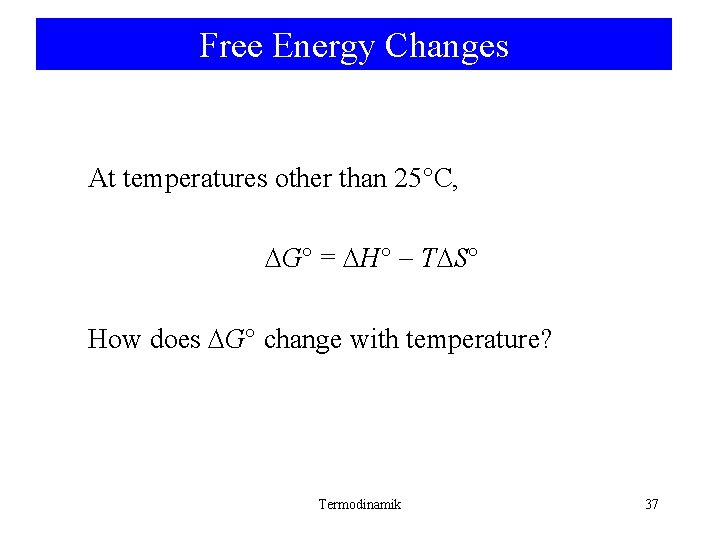 Free Energy Changes At temperatures other than 25°C, G° = H T S How Free Energy Changes At temperatures other than 25°C, G° = H T S How