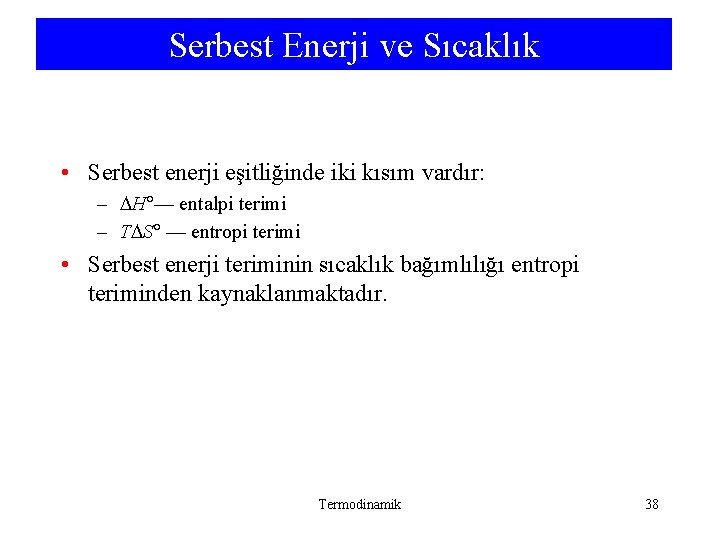 Serbest Enerji ve Sıcaklık • Serbest enerji eşitliğinde iki kısım vardır: – H — Serbest Enerji ve Sıcaklık • Serbest enerji eşitliğinde iki kısım vardır: – H —
