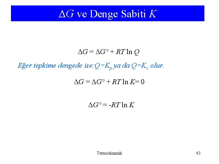ΔG ve Denge Sabiti K ΔG = ΔG° + RT ln Q Eğer tepkime ΔG ve Denge Sabiti K ΔG = ΔG° + RT ln Q Eğer tepkime