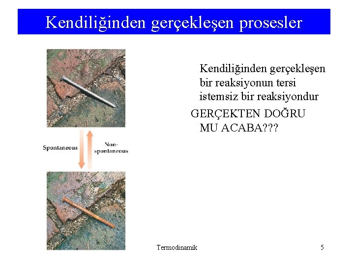 Kendiliğinden gerçekleşen prosesler Kendiliğinden gerçekleşen bir reaksiyonun tersi istemsiz bir reaksiyondur GERÇEKTEN DOĞRU MU Kendiliğinden gerçekleşen prosesler Kendiliğinden gerçekleşen bir reaksiyonun tersi istemsiz bir reaksiyondur GERÇEKTEN DOĞRU MU