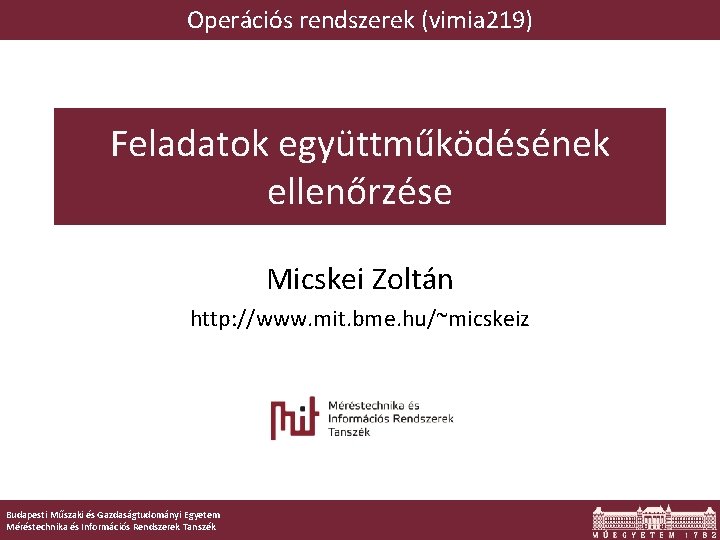 Operációs rendszerek (vimia 219) Feladatok együttműködésének ellenőrzése Micskei Zoltán http: //www. mit. bme. hu/~micskeiz Operációs rendszerek (vimia 219) Feladatok együttműködésének ellenőrzése Micskei Zoltán http: //www. mit. bme. hu/~micskeiz