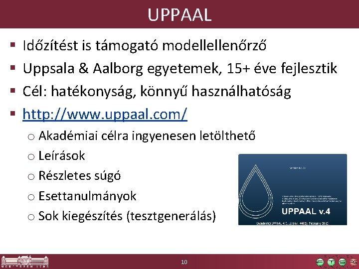 UPPAAL § § Időzítést is támogató modellellenőrző Uppsala & Aalborg egyetemek, 15+ éve fejlesztik