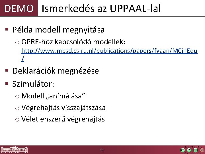 DEMO Ismerkedés az UPPAAL-lal § Példa modell megnyitása o OPRE-hoz kapcsolódó modellek: http: //www. DEMO Ismerkedés az UPPAAL-lal § Példa modell megnyitása o OPRE-hoz kapcsolódó modellek: http: //www.