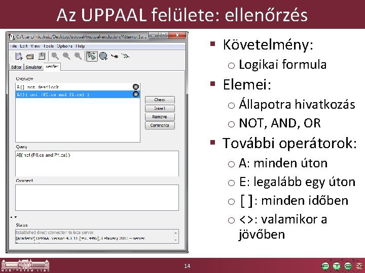 Az UPPAAL felülete: ellenőrzés § Követelmény: o Logikai formula § Elemei: o Állapotra hivatkozás Az UPPAAL felülete: ellenőrzés § Követelmény: o Logikai formula § Elemei: o Állapotra hivatkozás