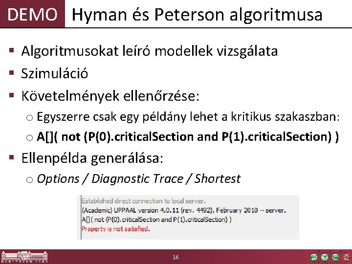 DEMO Hyman és Peterson algoritmusa § Algoritmusokat leíró modellek vizsgálata § Szimuláció § Követelmények DEMO Hyman és Peterson algoritmusa § Algoritmusokat leíró modellek vizsgálata § Szimuláció § Követelmények