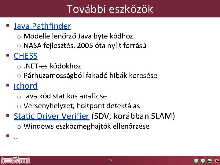 További eszközök § Java Pathfinder o Modellellenőrző Java byte kódhoz o NASA fejlesztés, 2005 További eszközök § Java Pathfinder o Modellellenőrző Java byte kódhoz o NASA fejlesztés, 2005
