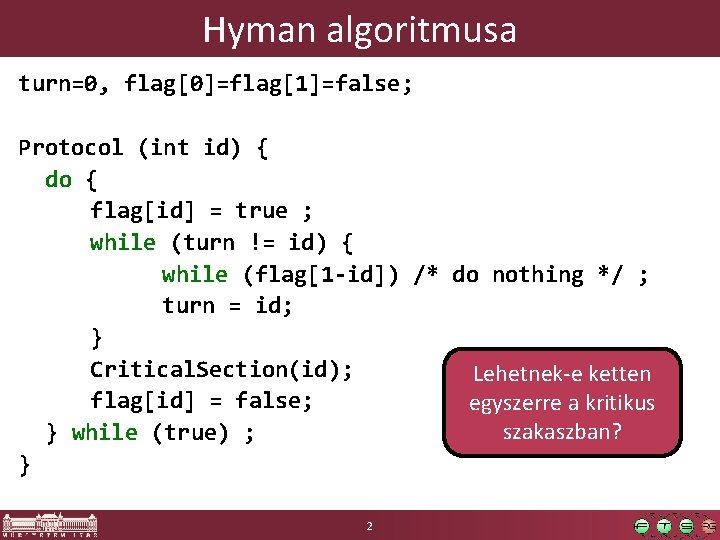 Hyman algoritmusa turn=0, flag[0]=flag[1]=false; Protocol (int id) { do { flag[id] = true ;