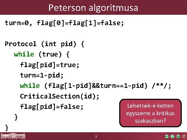 Peterson algoritmusa turn=0, flag[0]=flag[1]=false; Protocol (int pid) { while (true) { flag[pid]=true; turn=1 -pid;