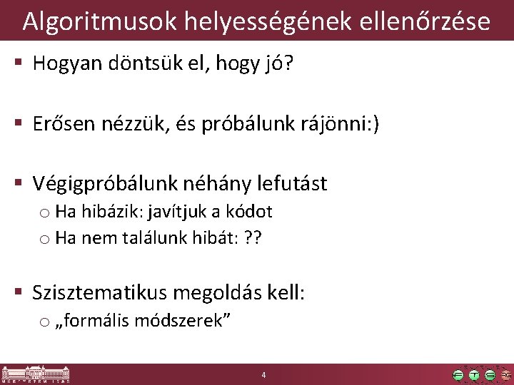 Algoritmusok helyességének ellenőrzése § Hogyan döntsük el, hogy jó? § Erősen nézzük, és próbálunk