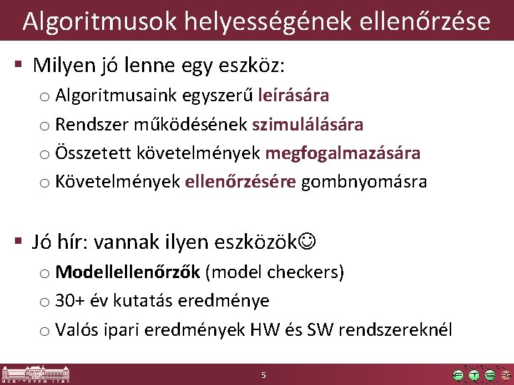 Algoritmusok helyességének ellenőrzése § Milyen jó lenne egy eszköz: o Algoritmusaink egyszerű leírására o Algoritmusok helyességének ellenőrzése § Milyen jó lenne egy eszköz: o Algoritmusaink egyszerű leírására o