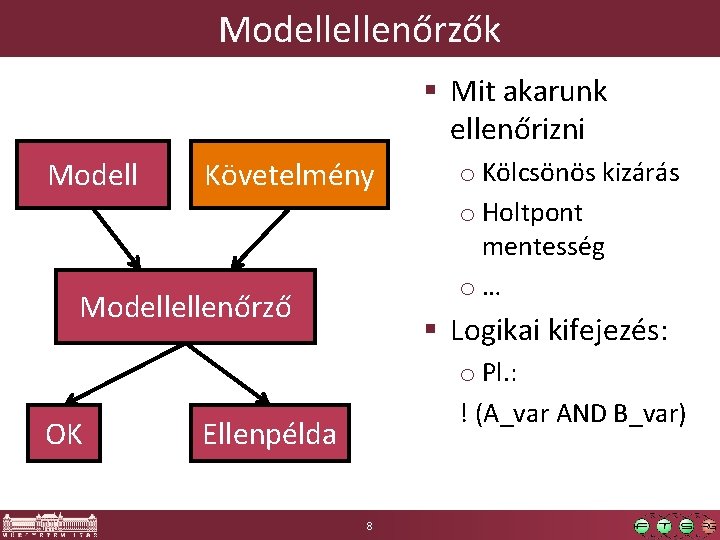 Modellellenőrzők § Mit akarunk ellenőrizni Modell Követelmény Modellellenőrző OK o Kölcsönös kizárás o Holtpont