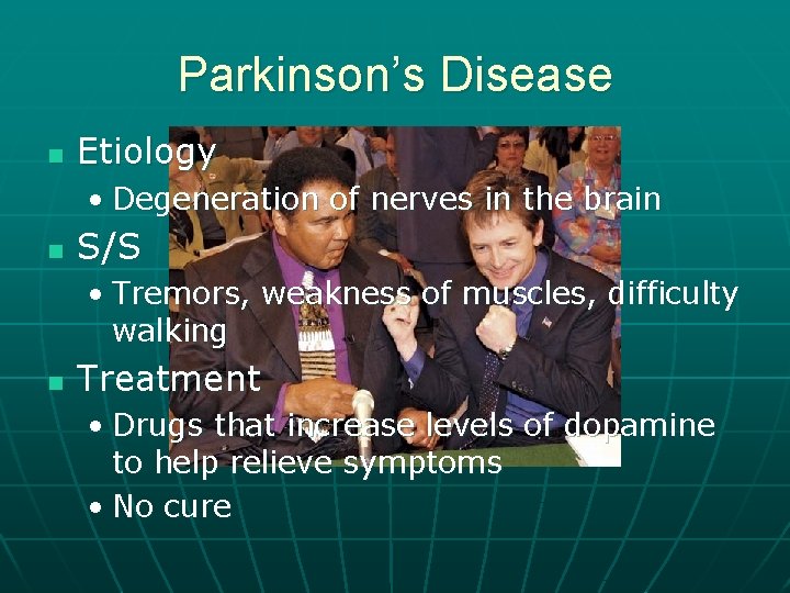 Parkinson’s Disease n Etiology • Degeneration of nerves in the brain n S/S •