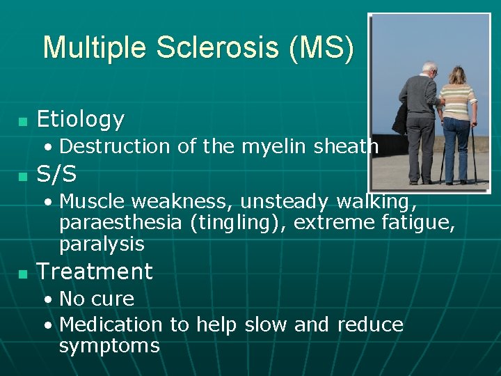 Multiple Sclerosis (MS) n Etiology • Destruction of the myelin sheath n S/S •