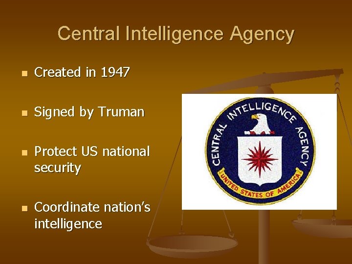 Central Intelligence Agency n Created in 1947 n Signed by Truman n n Protect