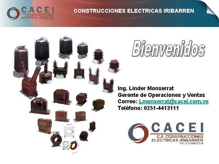 CONSTRUCCIONES ELECTRICAS IRIBARREN Ing. Linder Monserrat Gerente de Operaciones y Ventas Correo: Lmonserrat@cacei. com.