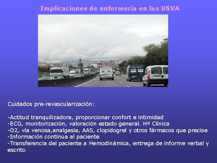 Implicaciones de enfermería en las USVA Cuidados pre-revascularización: -Actitud tranquilizadora, proporcionar confort e intimidad Implicaciones de enfermería en las USVA Cuidados pre-revascularización: -Actitud tranquilizadora, proporcionar confort e intimidad