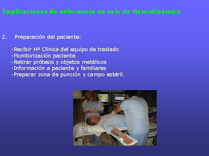 Implicaciones de enfermería en sala de Hemodinámica 2. Preparación del paciente: -Recibir Hª Clínica Implicaciones de enfermería en sala de Hemodinámica 2. Preparación del paciente: -Recibir Hª Clínica