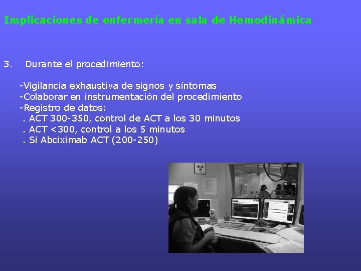 Implicaciones de enfermería en sala de Hemodinámica 3. Durante el procedimiento: -Vigilancia exhaustiva de Implicaciones de enfermería en sala de Hemodinámica 3. Durante el procedimiento: -Vigilancia exhaustiva de