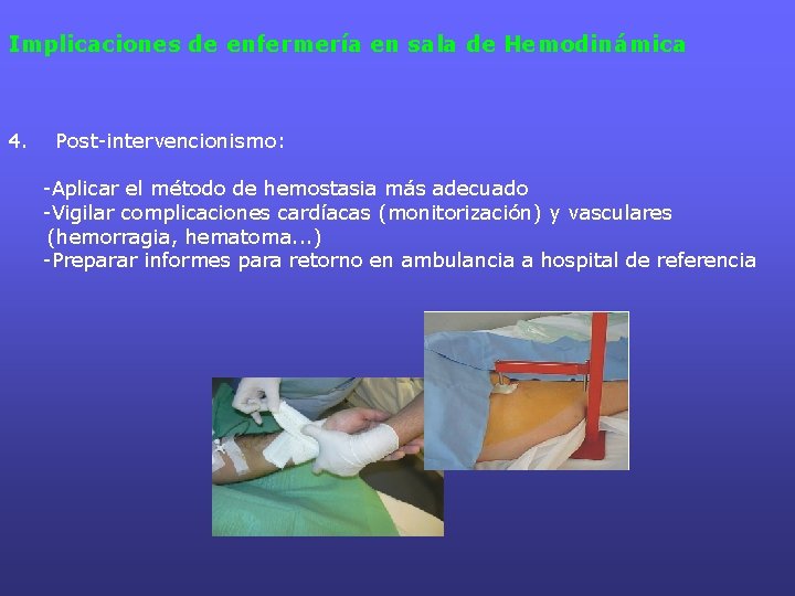 Implicaciones de enfermería en sala de Hemodinámica 4. Post-intervencionismo: -Aplicar el método de hemostasia Implicaciones de enfermería en sala de Hemodinámica 4. Post-intervencionismo: -Aplicar el método de hemostasia