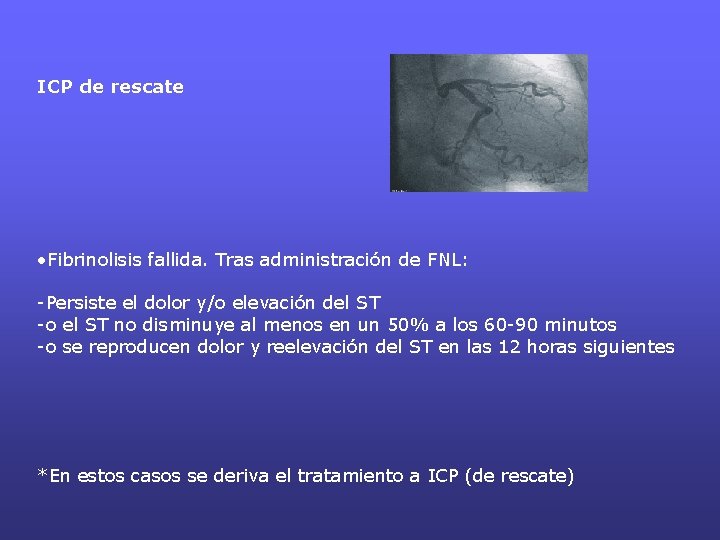 ICP de rescate • Fibrinolisis fallida. Tras administración de FNL: -Persiste el dolor y/o ICP de rescate • Fibrinolisis fallida. Tras administración de FNL: -Persiste el dolor y/o
