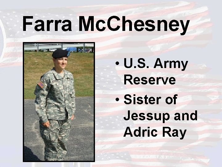 Farra Mc. Chesney • U. S. Army Reserve • Sister of Jessup and Adric