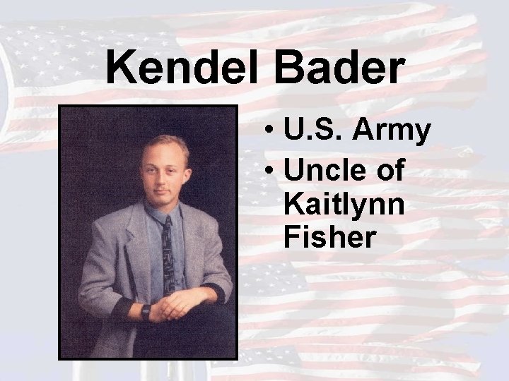 Kendel Bader • U. S. Army • Uncle of Kaitlynn Fisher 