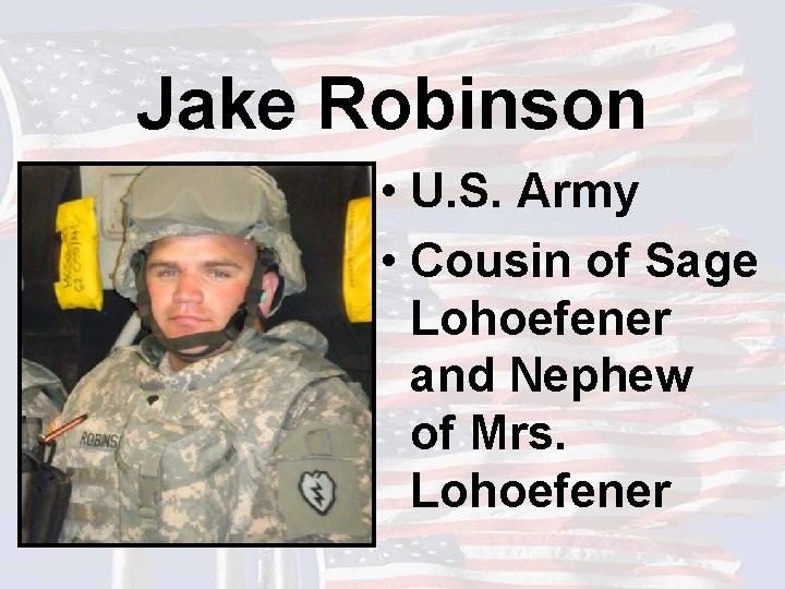 Jake Robinson • U. S. Army • Cousin of Sage Lohoefener and Nephew of