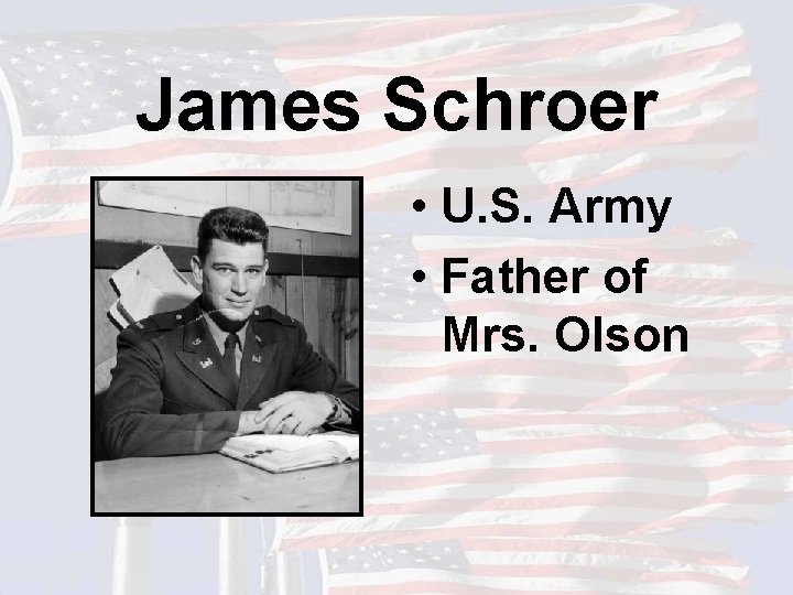 James Schroer • U. S. Army • Father of Mrs. Olson 