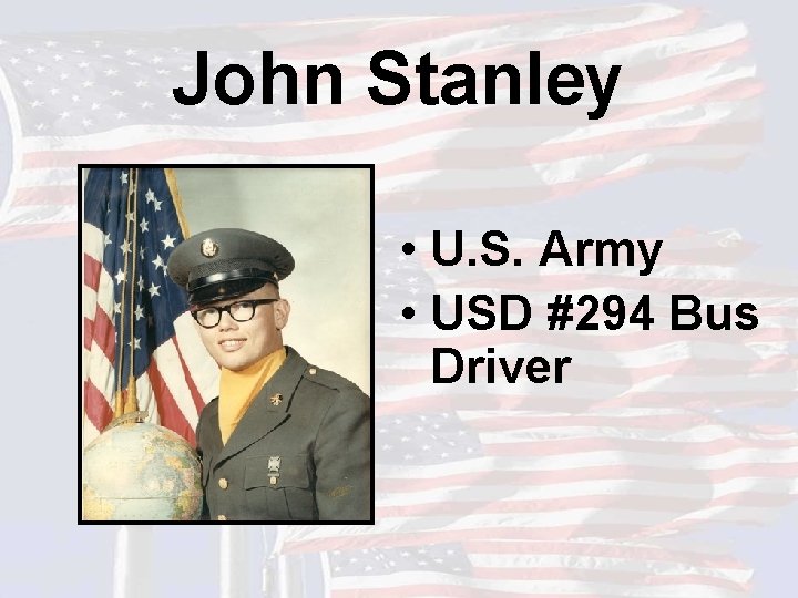 John Stanley • U. S. Army • USD #294 Bus Driver 