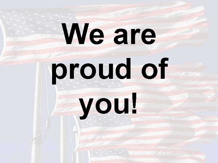 We are proud of you! 