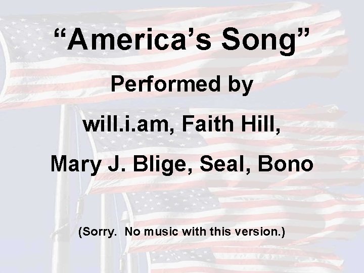 “America’s Song” Performed by will. i. am, Faith Hill, Mary J. Blige, Seal, Bono