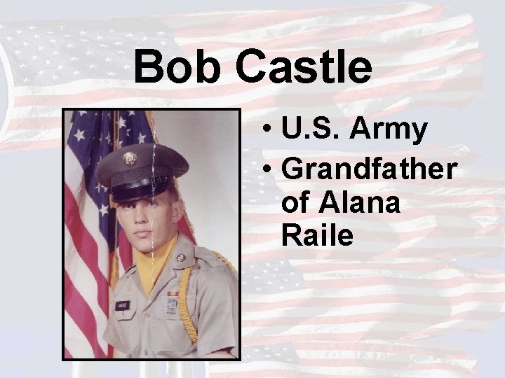 Bob Castle • U. S. Army • Grandfather of Alana Raile 