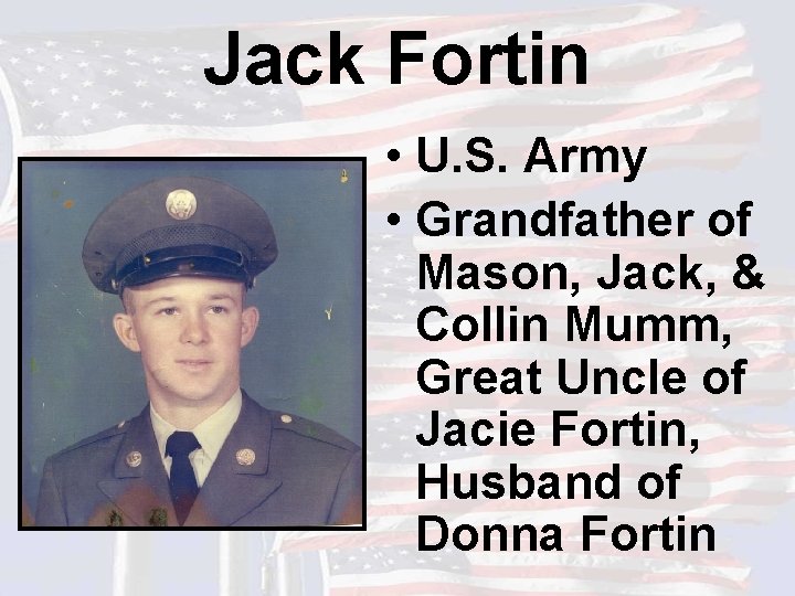 Jack Fortin • U. S. Army • Grandfather of Mason, Jack, & Collin Mumm,